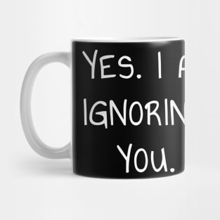Yes I Am Ignoring You T-Shirt for Introverts and Socially Awkward People Mug